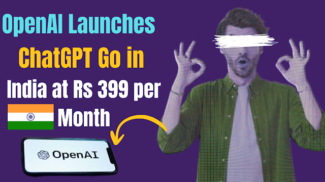 OpenAI Launches ChatGPT Go in India at Rs 399 per Month